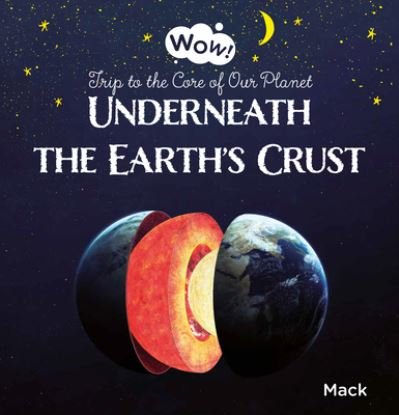 Cover for Mack Van Gageldonk · Underneath the Earth's Crust. Trip to the Core of Our Planet - Wow! (Innbunden bok) (2023)