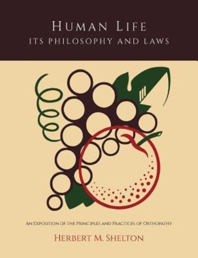 Cover for Herbert M Shelton · Human Life Its Philosophy and Laws; An Exposition of the Principles and Practices of Orthopathy (Paperback Book) (2013)