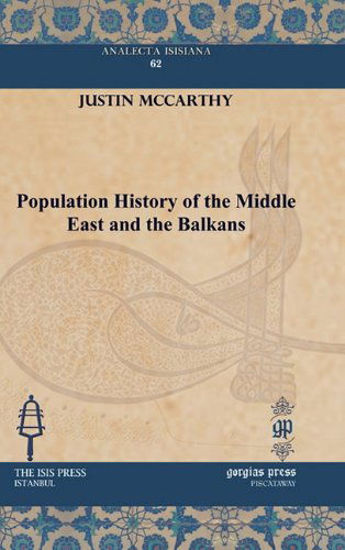 Population History of the Middle East and the Balkans - Analecta Isisiana: Ottoman and Turkish Studies - Justin McCarthy - Books - Gorgias Press - 9781617191053 - June 24, 2010