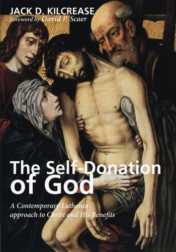 Cover for Jack D Kilcrease · The Self-Donation of God: A Contemporary Lutheran Approach to Christ and His Benefits (Paperback Book) (2013)