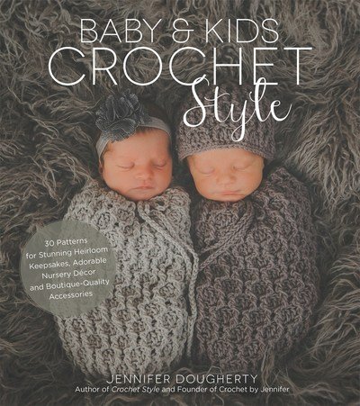 Cover for Jennifer Dougherty · Baby &amp; Kids Crochet Style: 30 Patterns for Stunning Heirloom Keepsakes, Adorable Nursery DeCOR and Boutique-Quality Accessories (Paperback Book) (2018)