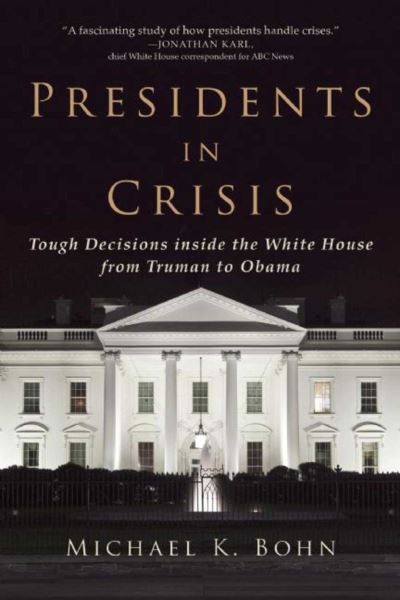 Cover for Michael K. Bohn · Presidents in Crisis Tough Decisions Inside the White House from Truman to Obama (Book) (2016)