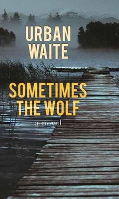 Cover for Urban Waite · Sometimes the Wolf (Hardcover Book) (2015)