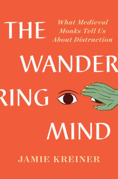 Cover for Kreiner, Jamie (University of Georgia) · The Wandering Mind: What Medieval Monks Tell Us About Distraction (Hardcover Book) (2023)