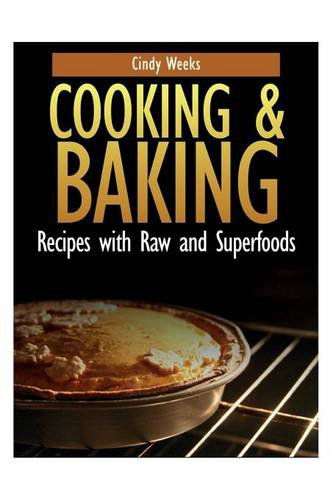 Cover for Cindy Weeks · Cooking and Baking: Recipes with Raw and Superfoods (Paperback Book) (2013)