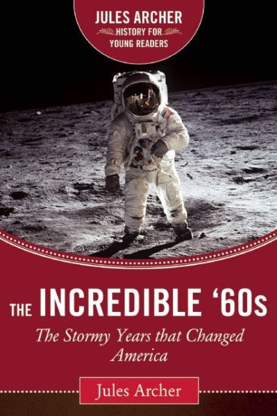 Cover for Jules Archer · The Incredible '60s: The Stormy Years That Changed America - Jules Archer History for Young Readers (Hardcover Book) [Revised edition] (2015)