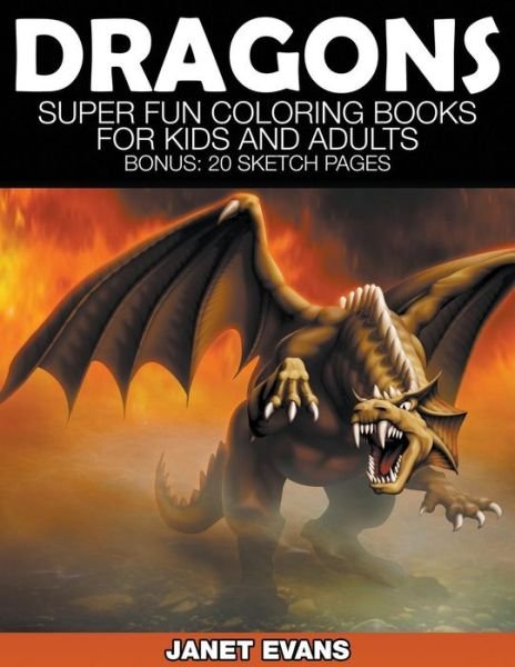 Cover for Janet Evans · Dragons: Super Fun Coloring Books for Kids and Adults (Bonus: 20 Sketch Pages) (Paperback Book) (2014)