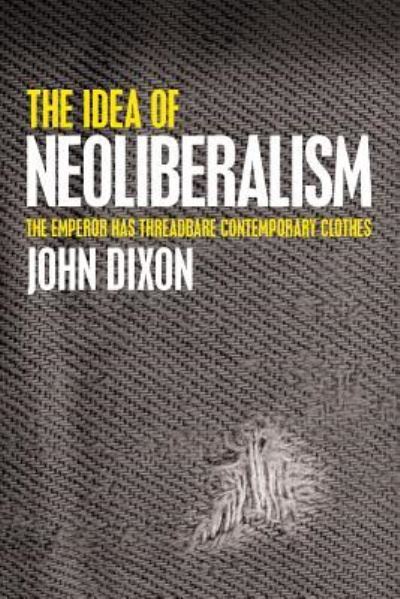 Cover for John Dixon · The Idea of Neoliberalism (Taschenbuch) (2017)