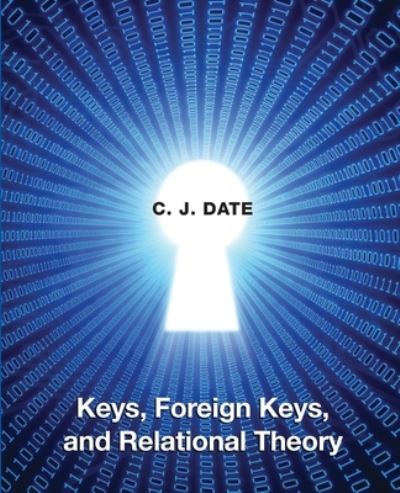 Cover for C. J. Date · Keys, Foreign Keys, and Relational Theory (Buch) (2023)