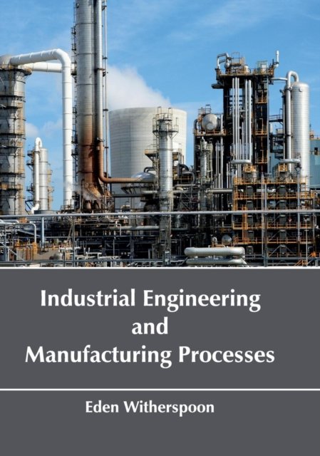 Cover for Eden Witherspoon · Industrial Engineering and Manufacturing Processes (Hardcover Book) (2017)