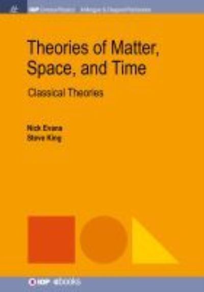 Theories of Matter, Space and Time: Classical Theories - IOP Concise Physics - Nick Evans - Books - Morgan & Claypool Publishers - 9781643279053 - January 9, 2018
