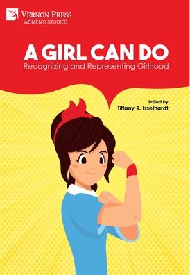 Cover for Tiffany R. Isselhardt · A Girl Can Do: Recognizing and Representing Girlhood [Premium Color] (Hardcover Book) (2022)