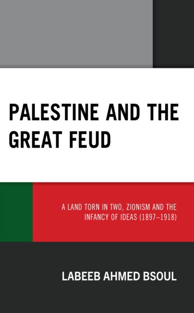 Cover for Dr.Labeeb Ahmed Bsoul · Palestine and the Great Feud : A Land Torn in Two, Zionism and the Infancy of Ideas (1897–1918) (Hardcover Book) (2022)