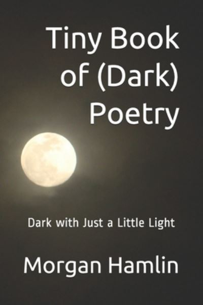 Cover for Morgan Hamlin · Tiny Book of (Dark) Poetry: Dark with Just a Little Light - Tiny Book of Poetry (Paperback Book) (2020)