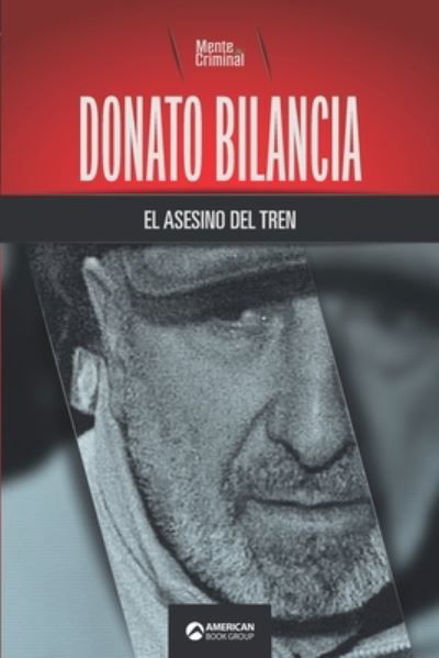 Donato Bilancia, el asesino del tren - Mente Criminal - Libros - American Book Group - 9781681659053 - 20 de octubre de 2021