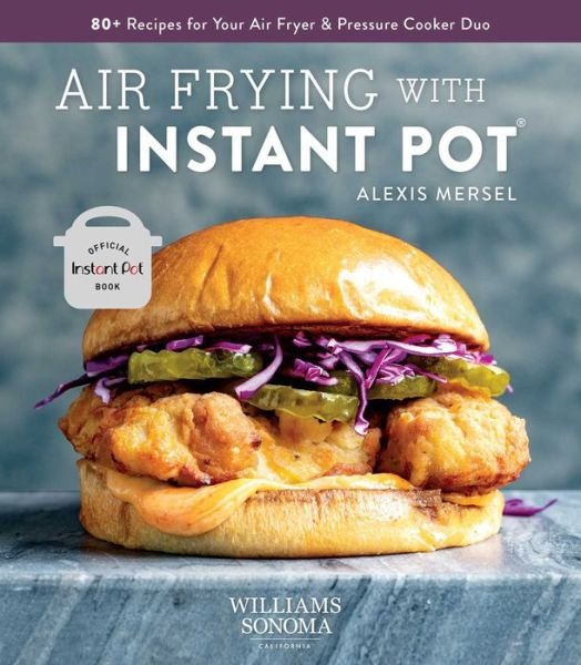 Instant Pot Air Fryer Cookbook to Air Frying with Instant Pot: 80+ Recipes for Your Air Fryer and Pressure Cooker Duo - Alexis Mersel - Books - Weldon Owen - 9781681886053 - May 1, 2021