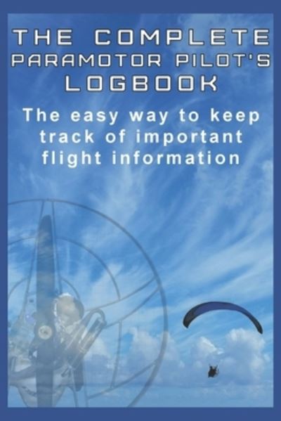 The Complete Paramotor Pilot's Log book - Darrell Smith - Books - Independently Published - 9781701043053 - October 19, 2019