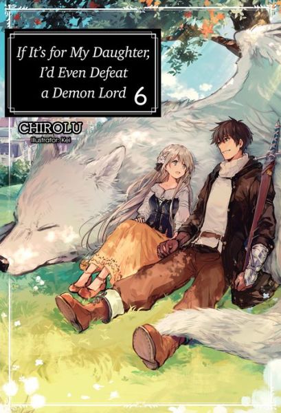 Cover for Chirolu · If It's for My Daughter, I'd Even Defeat a Demon Lord: Volume 6: Volume 6 - If It's for My Daughter, I'd Even Defeat a Demon Lord (light novel) (Paperback Book) (2020)