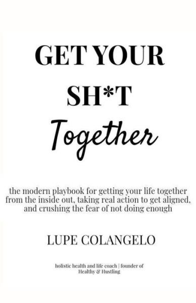 Cover for Lupe Colangelo · Get Your Sh*t Together (Pocketbok) (2018)