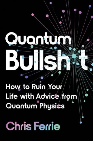 Cover for Chris Ferrie · Quantum Bullsh*t: How to Ruin Your Life with Advice from Quantum Physics (Paperback Bog) (2023)