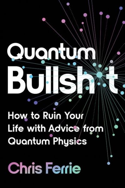 Cover for Chris Ferrie · Quantum Bullsh*t: How to Ruin Your Life with Advice from Quantum Physics (Paperback Book) (2023)