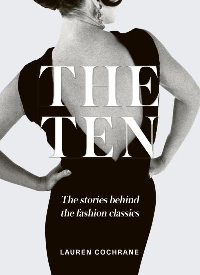 Cover for Lauren Cochrane · The Ten: The stories behind the fashion classics (Hardcover Book) (2021)