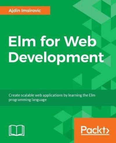 Cover for Ajdin Imsirovic · Elm for Web Development: Create scalable web applications by learning the Elm programming language (Pocketbok) (2018)