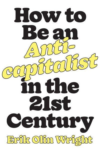 Cover for Erik Olin Wright · How to Be an Anticapitalist in the Twenty-First Century (Hardcover Book) (2019)