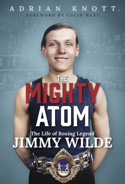 Cover for Adrian Knott · The Mighty Atom: The Life of Boxing Legend Jimmy Wilde (Hardcover Book) (2024)