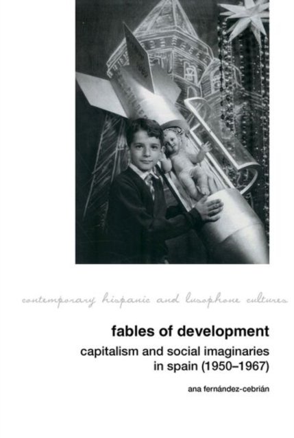 Cover for Ana · Fables of Development: Capitalism and Social Imaginaries in Spain (1950-1967) - Contemporary Hispanic and Lusophone Cultures (Hardcover Book) (2023)