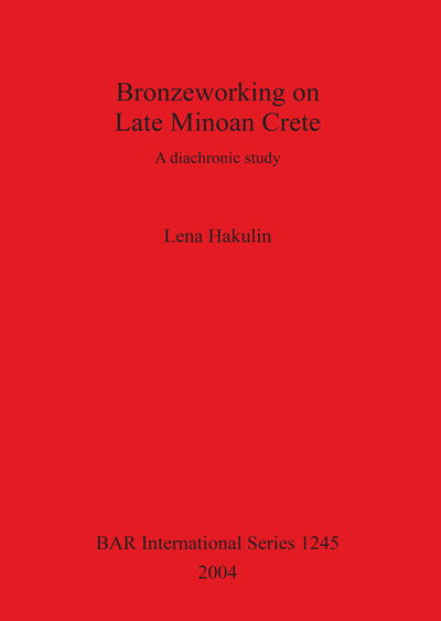 Cover for Lena Hakulin · Bronzeworking on Late Minoan Crete: a Diachronic Study. (Book) (2004)