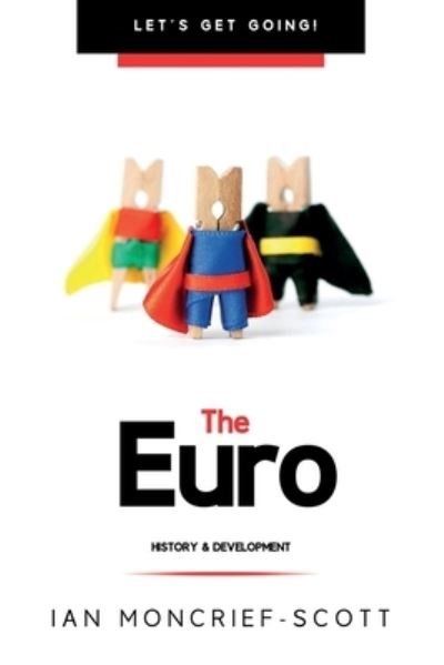 Euro: History & Development - Let's Get Going! - Ian Moncrief-Scott - Böcker - Information Management Solutions Limited - 9781903467053 - 26 april 2021
