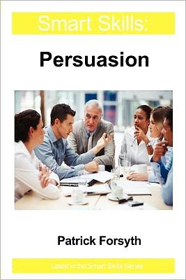 Persuasion - Smart Skills - Patrick Forsyth - Livres - Legend Press Ltd - 9781908248053 - 17 août 2011