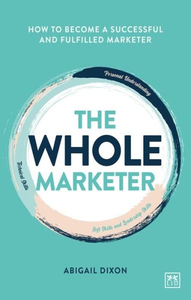 Cover for Abigail Dixon · The Whole Marketer: How to become a successful and fulfilled marketer (Paperback Book) (2021)