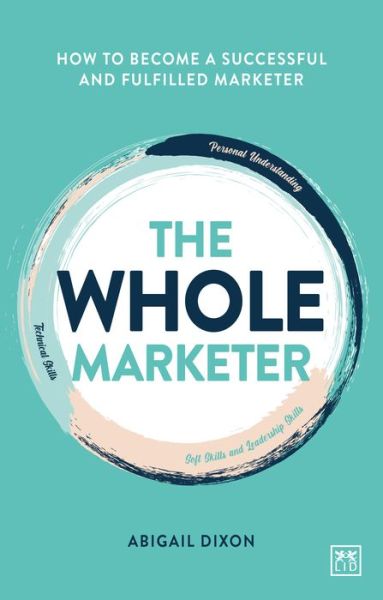 Cover for Abigail Dixon · The Whole Marketer: How to become a successful and fulfilled marketer (Paperback Book) (2021)