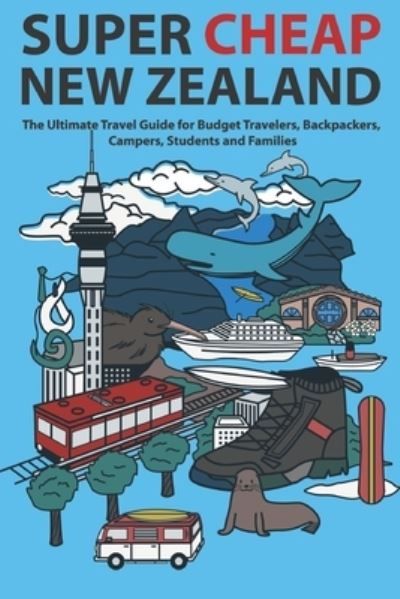 Super Cheap New Zealand: The Ultimate Travel Guide for Budget Travelers, Backpackers, Campers, Students and Families - Super Cheap Guides - Matthew Baxter - Livres - Super Cheap Guides - 9781913114053 - 25 septembre 2019