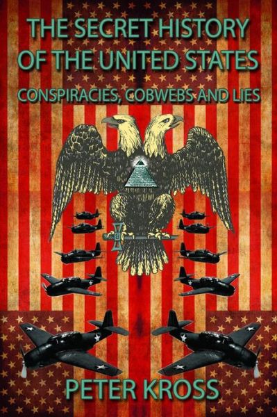 Cover for Kross, Peter (Peter Kross) · Secret History of the United States: Conspiracies, Cobwebs and Lies (Paperback Book) (2013)