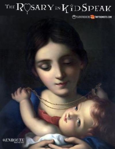 The Rosary in Kidspeak - TJ Burdick - Livres - En Route Books & Media - 9781950108053 - 2 mai 2019