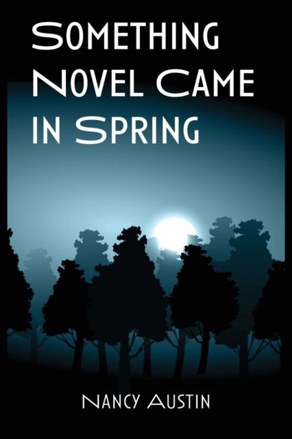 Something Novel Came in Spring - Nancy Austin - Książki - Water's Edge Press LLC - 9781952526053 - 14 września 2021