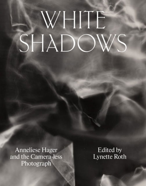 Cover for Anneliese Hager · White Shadows: Anneliese Hager and the Camera-less Photograph (Hardcover Book) (2025)