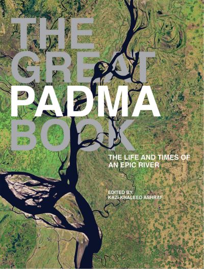 Cover for Kazi Khaleed Ashraf · The Great Padma: The Epic River that Made the Bengal Delta (Hardcover Book) (2023)