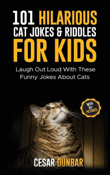 Cover for Cesar Dunbar · 101 Hilarious Cat Jokes &amp; Riddles For Kids: Laugh Out Loud With These Funny Jokes About Cats (WITH 35+ PICTURES)! (Hardcover Book) (2020)