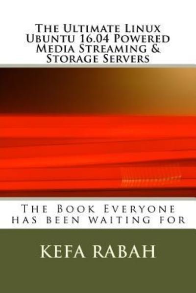 Cover for Kefa Rabah · The Ultimate Linux Ubuntu 16.04 Powered Media Streaming &amp; Storage Servers (Pocketbok) (2017)