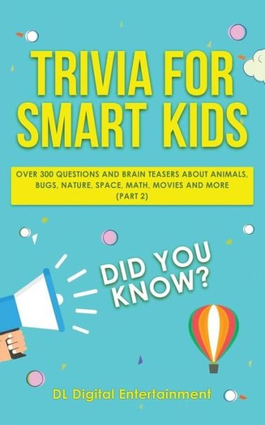 Cover for DL Digital Entertainment · Trivia for Smart Kids: Over 300 Questions About Animals, Bugs, Nature, Space, Math, Movies and So Much More (Part 2) (Paperback Book) (2019)