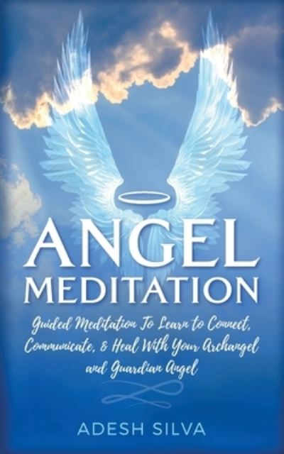 Cover for Adesh Silva · Angel Meditation: Guided Meditation to Learn to Connect, Communicate, and Heal With Your Archangel and Guardian Angel (Paperback Book) [Large type / large print edition] (2020)