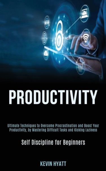 Cover for Kevin Hyatt · Productivity: Ultimate Techniques to Overcome Procrastination and Boost Your Productivity, by Mastering Difficult Tasks and Kicking Laziness (Self Discipline for Beginners) (Paperback Book) (2020)