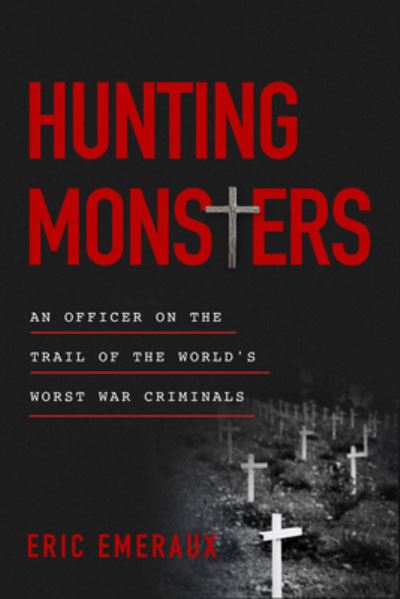 Cover for Eric Emeraux · Hunting Monsters: An Officer on the Trail of the World's Worst War Criminals (Gebundenes Buch) (2023)