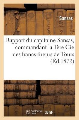 Cover for Sansas · Rapport Du Capitaine Sansas, Commandant La 1ere Cie Des Francs Tireurs de Tours (Paperback Book) (2017)