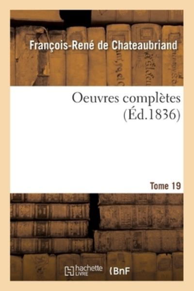 Oeuvres Completes Tome 19 - François-René De Chateaubriand - Livres - Hachette Livre - BNF - 9782019718053 - 1 septembre 2017