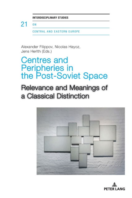 Centres and Peripheries in the Post-Soviet Space: Relevance and Meanings of a Classical Distinction - Interdisciplinary Studies on Central and Eastern Europe - - Books - Peter Lang AG, Internationaler Verlag de - 9783034327053 - August 19, 2020